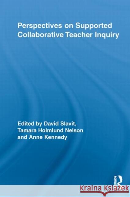 Perspectives on Supported Collaborative Teacher Inquiry David Slavit Tamara Holmlund Nelson Anne Kennedy, MD 9780415650830 Routledge - książka