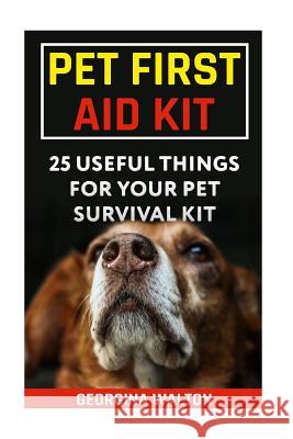 Pet First Aid Kit: 25 Useful Things For Your Pet Survival Kit Walton, Georgina 9781985328297 Createspace Independent Publishing Platform - książka