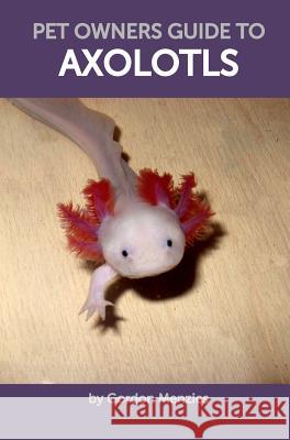 Pet Owners Guide to Axolotls Gordon Menzies 9781364433970 Blurb - książka