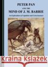 Peter Pan and the Mind of J. M. Barrie Rosalind M. Ridley 9781443891073 Cambridge Scholars Publishing