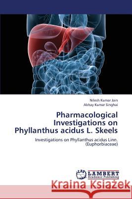 Pharmacological Investigations on Phyllanthus acidus L. Skeels Jain Nilesh Kumar 9783659349935 LAP Lambert Academic Publishing - książka