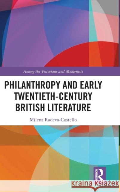 Philanthropy and Early Twentieth-Century British Literature Radeva-Costello, Milena 9781138066496 Routledge - książka