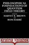Philosophical Foundations of Quantum Field Theory Daniel W. Graham Harvey R. Brown Rom Harre 9780198242895 Oxford University Press