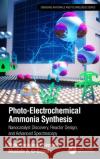 Photo-Electrochemical Ammonia Synthesis: Nanocatalyst Discovery, Reactor Design, and Advanced Spectroscopy Mohammadreza Nazemi Mostafa A. El-Sayed 9780367694371 CRC Press