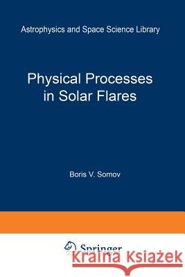 Physical Processes in Solar Flares B. V. Somov 9789401050562 Springer - książka