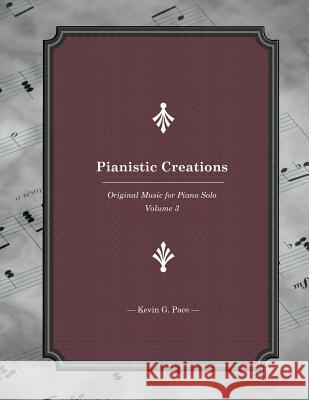Pianistic Creations: Piano Solos Book 3: Piano Solos Book 3 Kevin G. Pace 9781477454077 Createspace - książka