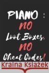Piano: : No Loot Boxes, No Cheat Codes! Music, J. M. 9781676113157 Independently Published