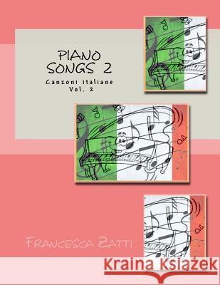 Piano songs 2: Canzoni italiane Vol. 2 Zatti, Francesca 9781542425230 Createspace Independent Publishing Platform - książka