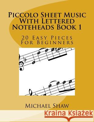 Piccolo Sheet Music With Lettered Noteheads Book 1: 20 Easy Pieces For Beginners Shaw, Michael 9781544251783 Createspace Independent Publishing Platform - książka