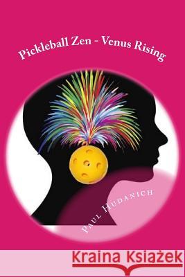 Pickleball Zen - Venus Rising: Raising your Pickleball EQ... Combining the physical, the mental, and the emotional to improve your pickleball game Hudanich, Paul 9781541394742 Createspace Independent Publishing Platform - książka