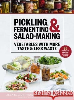 Pickling, Fermenting & Salad-Making: Vegetables with More Taste & Less Waste Elliott-Howery, Alex 9781510763647 Skyhorse Publishing - książka