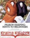 Pigeon Keeping: Hints To Beginners Chambers, Jackson 9781545579367 Createspace Independent Publishing Platform