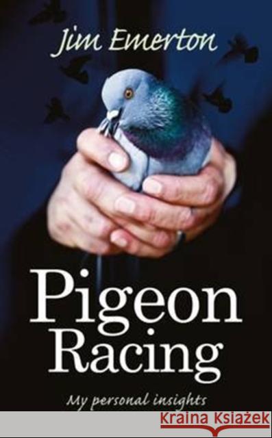 Pigeon Racing: My Personal Insights Jim Emerton 9781861516794 Mereo Books - książka