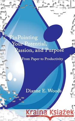 Pinpointing Your Potential Passion and Purpose from Paper to Productivity Dianne E. Woods 9781502584410 Createspace - książka