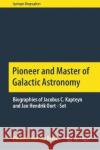 Pioneer and Master of Galactic Astronomy: Biographies of Jacobus C. Kapteyn and Jan Hendrik Oort - Set Pieter C. Va 9783030621001 Springer