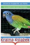Pionus Parrots as Pets: Pionus Parrots General Info, Purchasing, Care, Cost, Keeping, Health, Supplies, Food, Breeding and More Included! The Brown, Lolly 9781946286550 Pack & Post Plus, LLC
