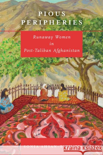 Pious Peripheries: Runaway Women in Post-Taliban Afghanistan Sonia Ahsan 9781503614703 Stanford University Press - książka