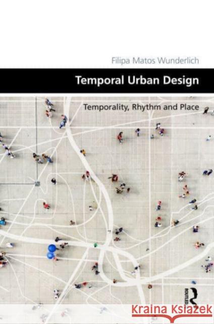 Place Temporality: Time, Rhythm and Urban Design Filipa Matos Wunderlich 9781472468703 Routledge - książka