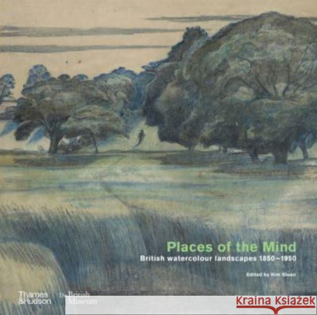 Places of the Mind (British Museum): British watercolour landscapes 1850-1950 Kim Sloan 9780500026403 Thames & Hudson Ltd - książka