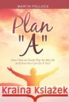 Plan A: How I Got on God's Plan for My Life and How You Can Do It Too! Martin Pollock 9781489726179 Liferich
