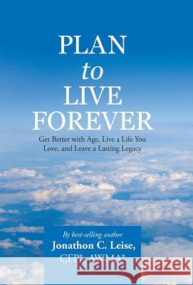 Plan to Live Forever: Get Better with Age, Live a Life You Love, and Leave a Lasting Legacy Cfp Awma, Jonathon C. Leise 9781512738605 WestBow Press - książka