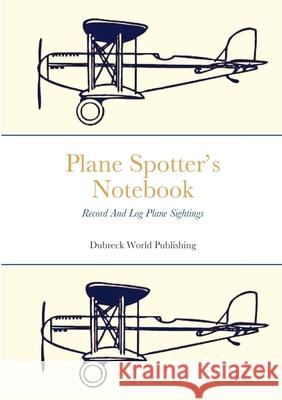 Plane Spotter's Notebook: Record And Log Plane Sightings Dubreck Worl 9781326078102 Lulu.com - książka