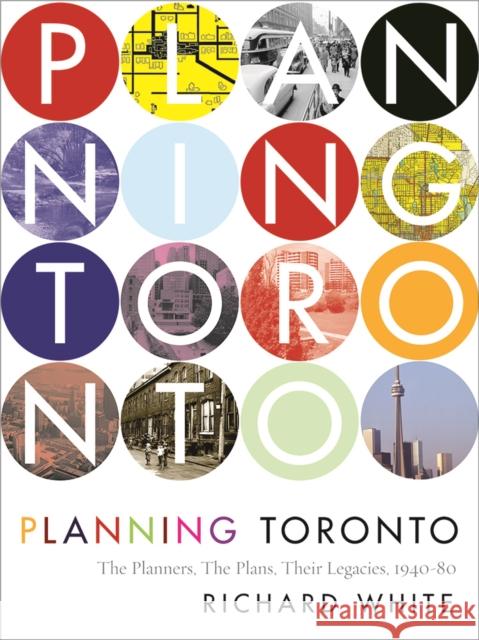 Planning Toronto: The Planners, the Plans, Their Legacies, 1940-80 Graham White 9780774829359 UBC Press - książka