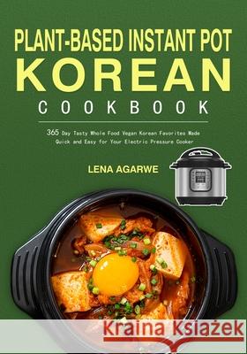 Plant-Based Instant Pot Korean Cookbook Lena Agarwe Nathy Lirkett 9781804140444 Kive Nane - książka