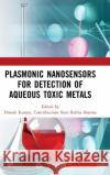 Plasmonic Nanosensors for Detection of Aqueous Toxic Metals Dinesh Kumar 9780367651923 CRC Press