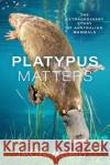 Platypus Matters: The Extraordinary Story of Australian Mammals Ashby, Jack 9780226789255 University of Chicago Press