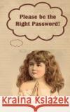 Please be the Right Password: Internet passwords, addresses and usernames, humorous cover with A-Z index Johnson, Kay D. 9781989194515 Gome! Publishing