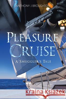 Pleasure Cruise: A Smuggler's Tale Anthony J. Broughton 9781524666057 Authorhouse - książka