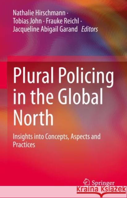 Plural Policing in the Global North: Insights into Concepts, Aspects and Practices Nathalie Hirschmann Tobias John Frauke Reichl 9783031162725 Springer - książka