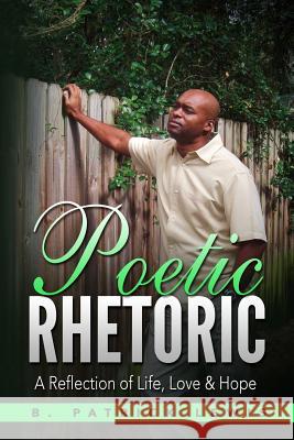 Poetic Rhetoric: A Reflection of Life, Love & Hope B. Patrick Lewis 9781539941392 Createspace Independent Publishing Platform - książka
