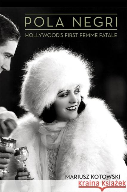 Pola Negri: Hollywood's First Femme Fatale Kotowski, Mariusz 9780813144887 University Press of Kentucky - książka