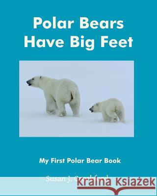 Polar Bears Have Big Feet Susan J. Crockford 9781541281820 Createspace Independent Publishing Platform - książka