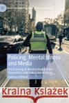 Policing, Mental Illness and Media: The Framing of Mental Health Crisis Encounters and Police Use of Force Katrina Clifford 9783030614898 Palgrave MacMillan