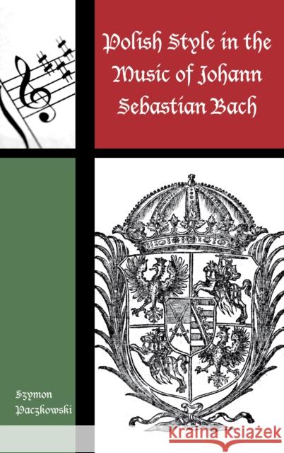 Polish Style in the Music of Johann Sebastian Bach Szymon Paczkowski 9780810888937 Rowman & Littlefield Publishers - książka