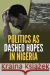 Politics as Dashed Hopes in Nigeria Auwalu Anwar 9789785598650 Safari Books Ltd