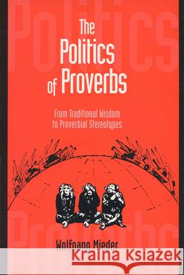 Politics of Proverbs: From Traditional Wisdom to Proverbial Stereotypes Wolfgang Mieder 9780299154547 University of Wisconsin Press - książka