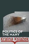 Politics of the Many: Contemporary Radical Thought and the Crisis of Agency Benjamin Halligan Alexei Penzin Stefano Pippa 9781350105645 Bloomsbury Academic