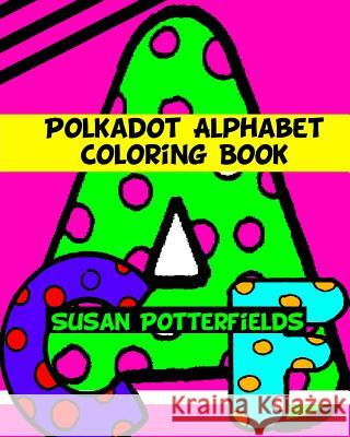 Polkadot Fun Alphabet Coloring Book Susan Potterfields 9781534836501 Createspace Independent Publishing Platform - książka