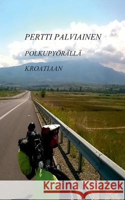 Polkupyörällä Kroatiaan Pertti Palviainen 9789523396432 Books on Demand - książka
