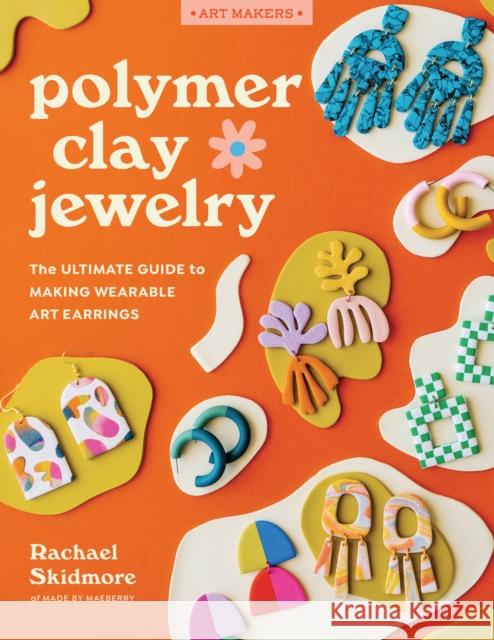 Polymer Clay Jewelry: The ultimate guide to making wearable art earrings Rachael Skidmore 9780760382738 Walter Foster Publishing - książka