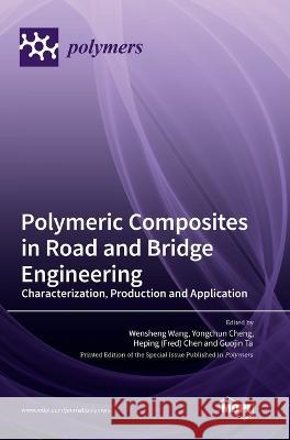 Polymeric Composites in Road and Bridge Engineering: Characterization, Production and Application Wensheng Wang Yongchun Cheng Heping (Fred) Chen 9783036567785 Mdpi AG - książka