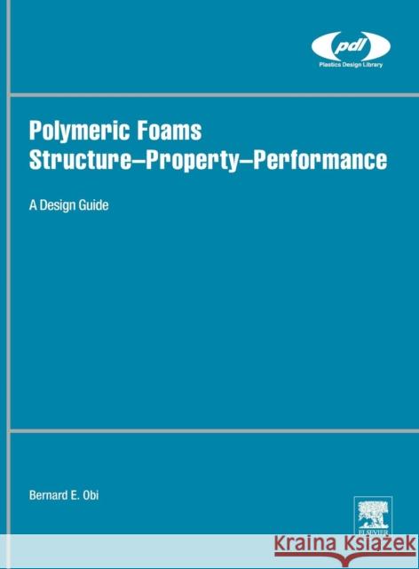 Polymeric Foams Structure-Property-Performance: A Design Guide Obi, Bernard   9781455777556 Elsevier Science - książka
