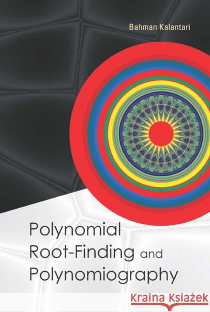 Polynomial Root-Finding and Polynomiography Kalantari, Bahman 9789812700599 World Scientific Publishing Company - książka