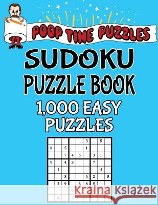 Poop Time Puzzles Sudoku Puzzle Book, 1,000 Easy Puzzles: Work Them Out With a Pencil, You'll Feel So Satisfied When You're Finished Puzzles, Poop Time 9781542364058 Createspace Independent Publishing Platform - książka