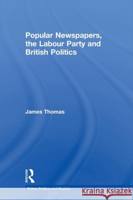 Popular Newspapers, the Labour Party and British Politics James Thomas   9780415850070 Routledge - książka