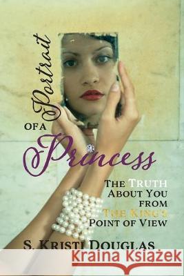 Portrait of a Princess: The Truth About You From The King's Point of View S. Kristi Douglas King's Daughter Publishing 9780692770474 She Reigns Ministries DBA King's Daughter Pub - książka